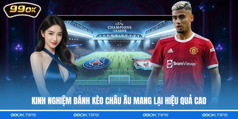 Kinh nghiệm đánh kèo châu Âu mang lại hiệu quả cao