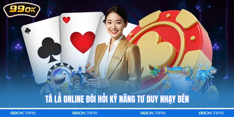 Tá lả online đòi hỏi kỹ năng tư duy nhạy bén