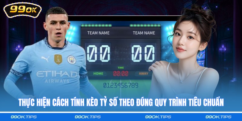 Thực hiện cách tính kèo tỷ số theo đúng quy trình tiêu chuẩn