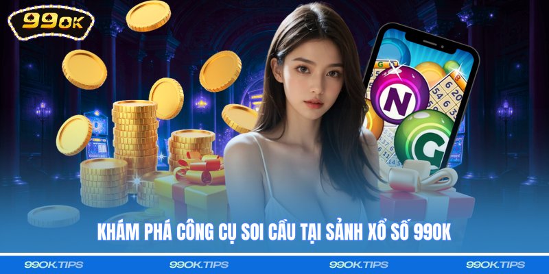 Khám phá công cụ soi cầu tại sảnh xổ số 99OK