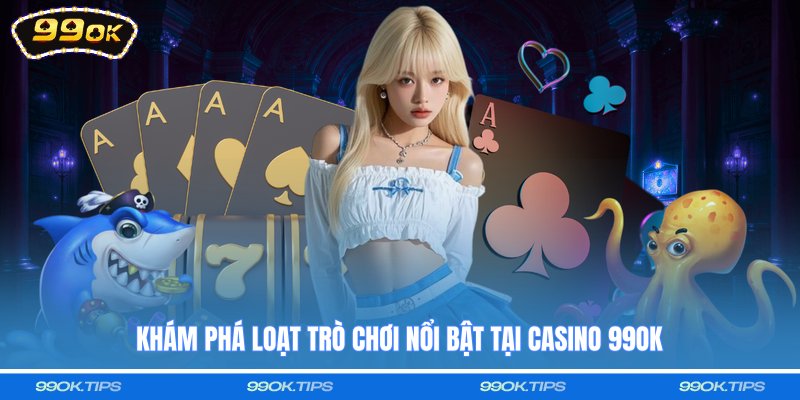 Khám phá loạt trò chơi nổi bật tại casino 99OK