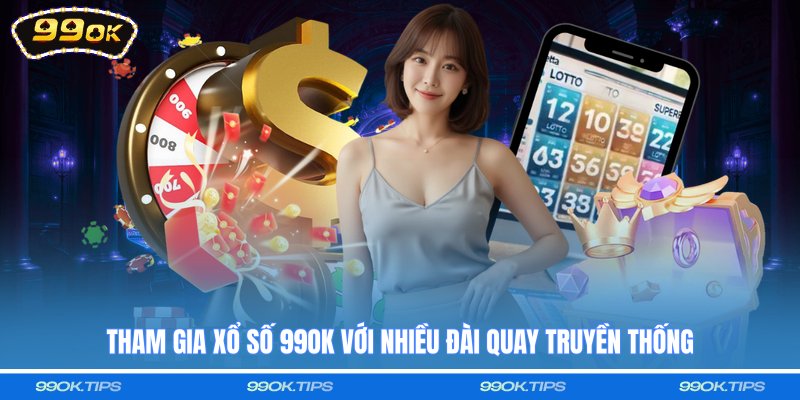 Tham gia xổ số 99OK với nhiều đài quay truyền thống
